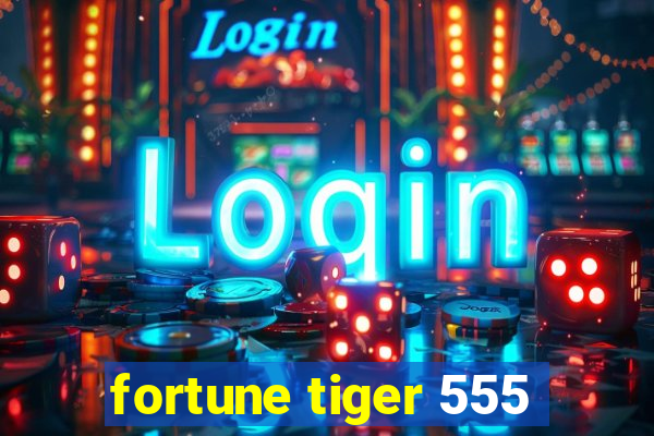 fortune tiger 555